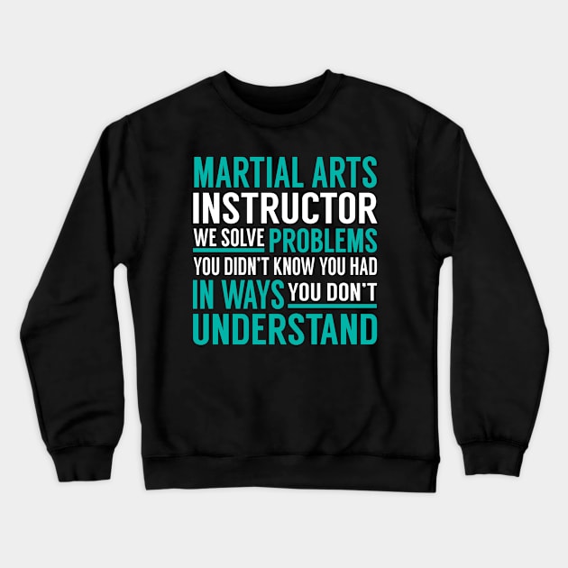 Martial Arts Instructor We Solve Problems You Didn't Know You Had in Ways You Don't Understand Crewneck Sweatshirt by Capone